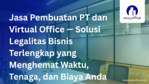 Jasa Pembuatan PT dan Virtual Office — Solusi Legalitas Bisnis Terlengkap yang Menghemat Waktu, Tenaga, dan Biaya Anda