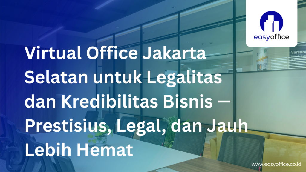 Virtual Office Jakarta Selatan untuk Legalitas dan Kredibilitas Bisnis — Prestisius, Legal, dan Jauh Lebih Hemat