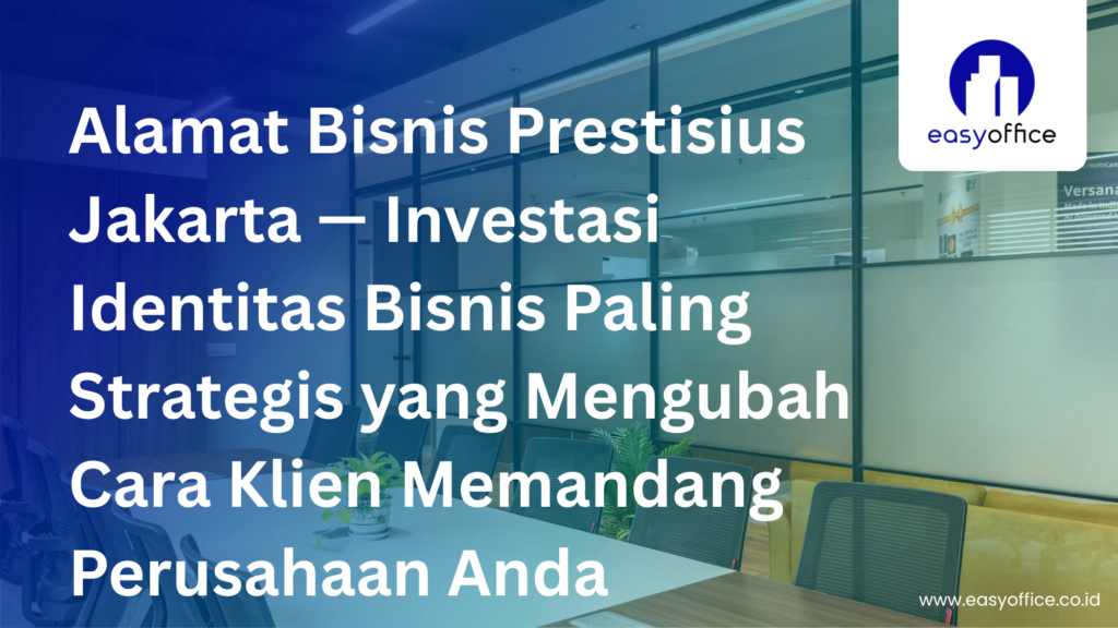 Alamat Bisnis Prestisius Jakarta, Kunci Kredibilitas Bisnis Anda
