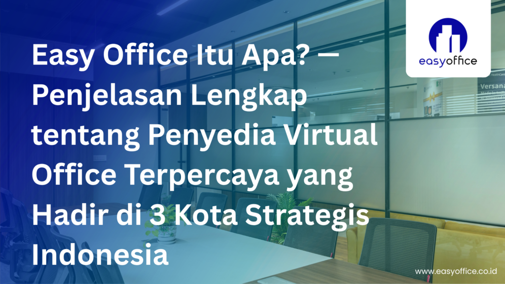 Easy Office Itu Apa? Kenali Layanan Virtual Office Terpercaya